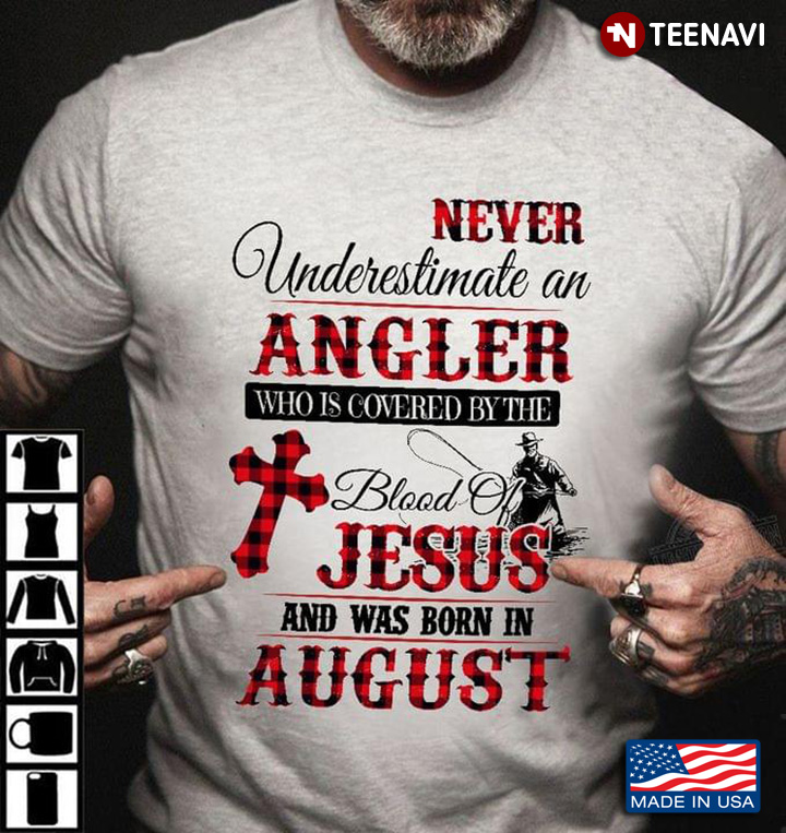 Never Underestimate An Angler Who Is Covered By The Blood Of Jesus And Was Born In August