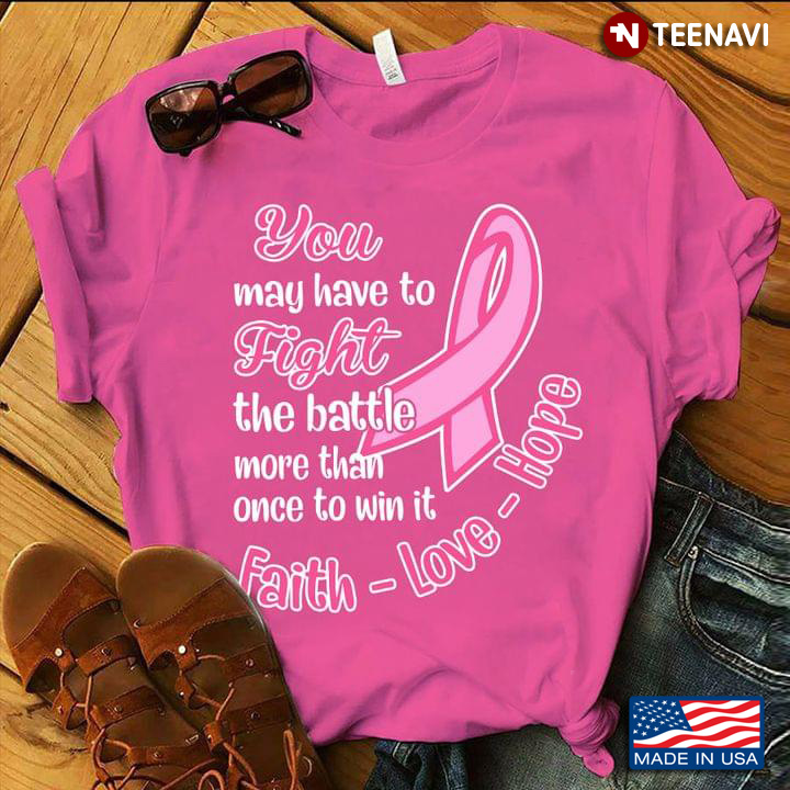 You May Have To Fight The Battle More Than Once To Win It Faith Love Hope Breast Cancer Awareness