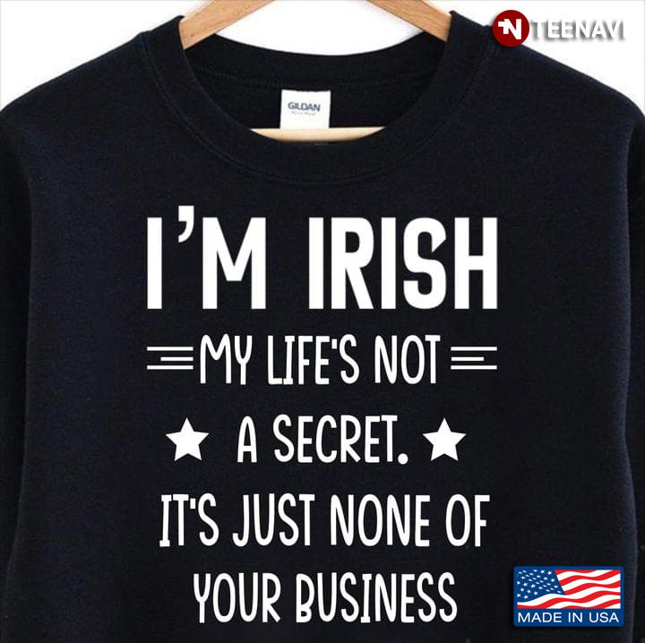 I'm Irish My Life's Not A Secret It's Just None Of Your Business
