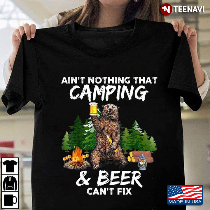 Bear Ain't Nothing That Camping And Beer Can't Fix for Camp Lover