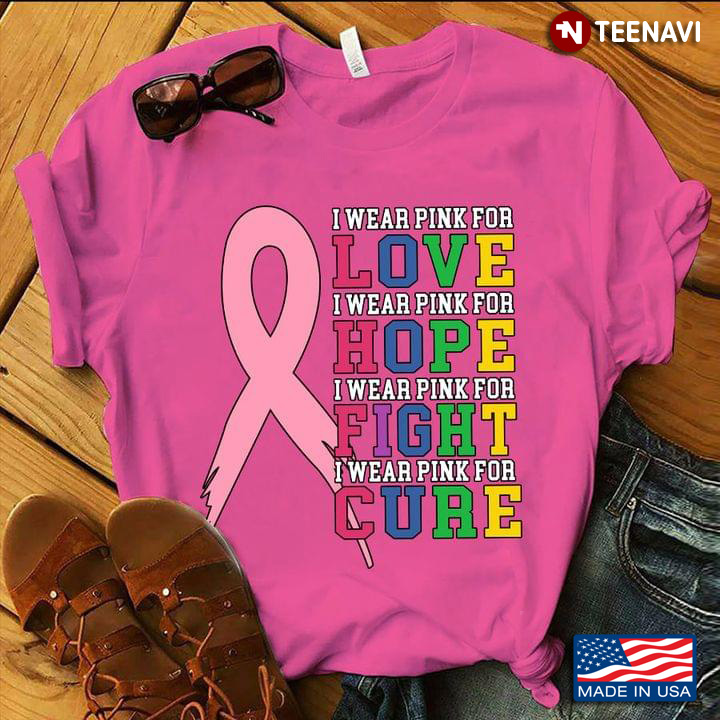 Breast Cancer Awareness I Wear Pink For Love I Wear Pink For Hope I Wear Pink For Fight