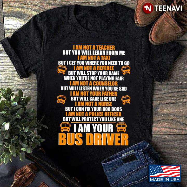 I Am Not Your Teacher But You Will Learn From Me I Am Not A Taxi But I Get You I Am Your Bus Driver