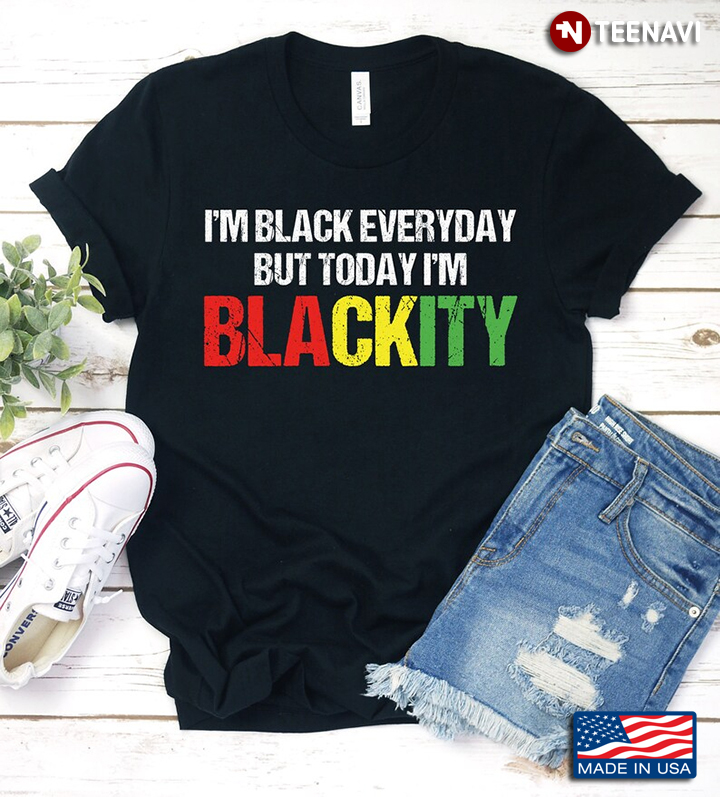 Juneteenth I'm Black Everyday But Today I'm Blackity