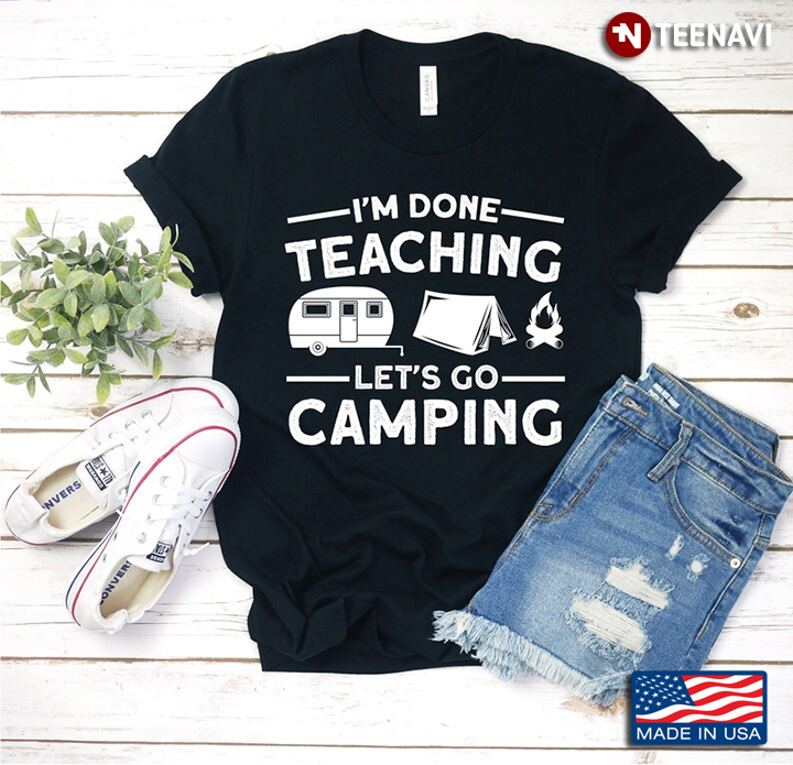 I'm Done Teaching Let's Go Camping for Camp Lover