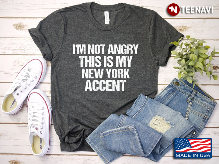 I'm Not Angry This Is My New York Accent Funny Design