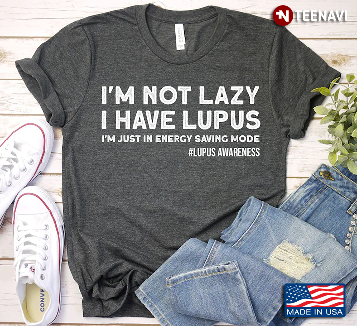I'm Not Lazy I Have Lupus I'm Just In Energy Saving Mode Lupus Awareness