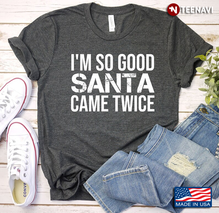 I'm So Good Santa Came Twice Funny Design for Christmas