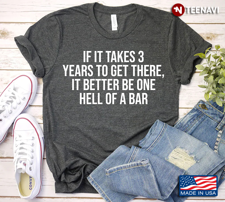 If It Takes 3 Years To Get There It Better Be One Hell Of A Bar Funny Lawyer