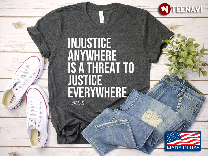 Injustice Anywhere Is A Threat To Justice Everywhere MLK