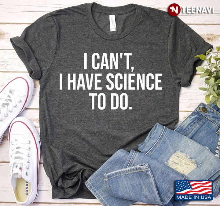 I Can't I Have Science To Do for Science Lover