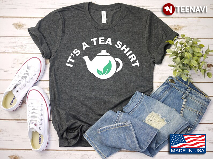 It's A Tea Shirt Funny Design for Tea Lover
