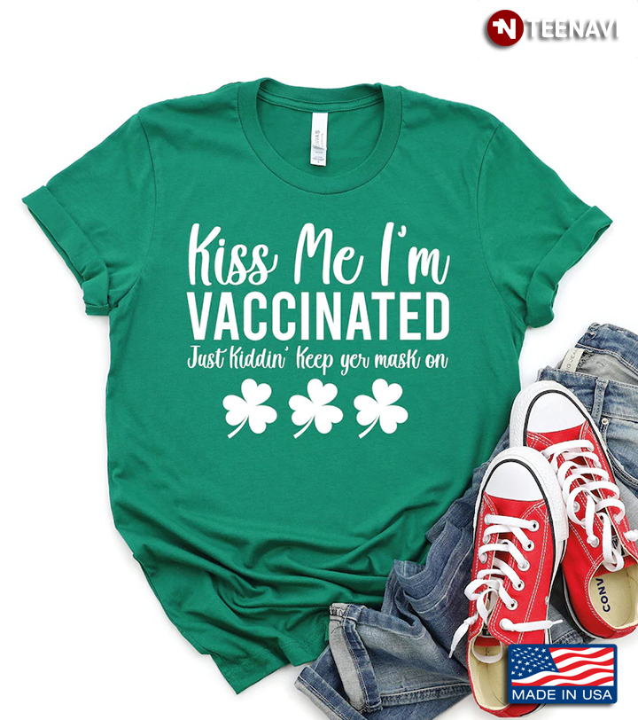 Kiss Me I'm Vaccinated Just Kiddin' Keep Yer Mask On for St Patrick's Day