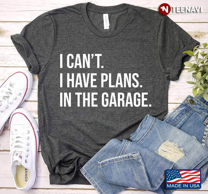 I Can't I Have Plans In The Garage for Car Mechanic