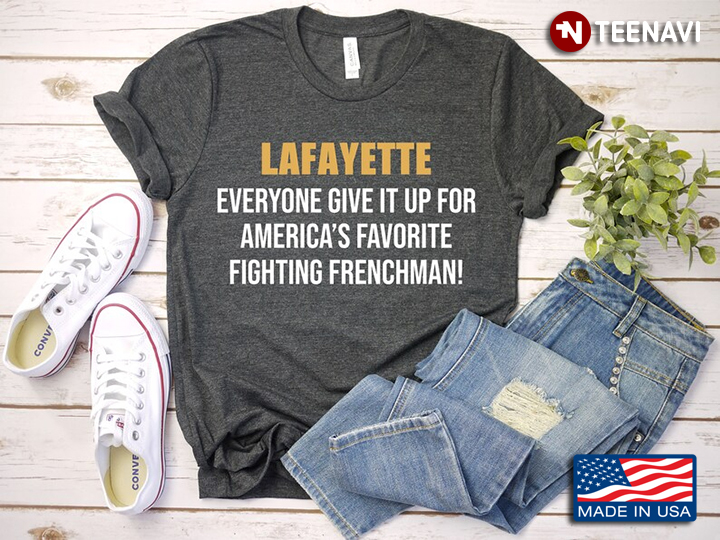 Lafayette Everyone Give It Up For America's Favorite Fighting Frenchman