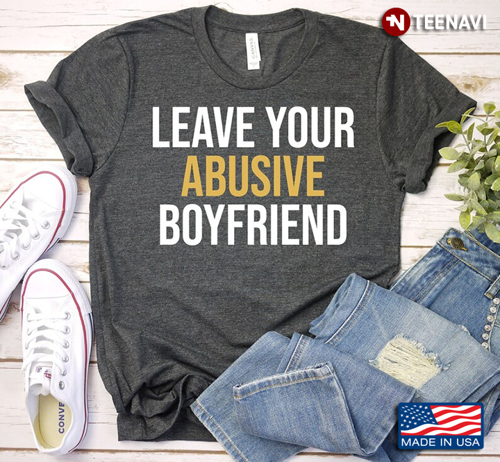 Leave Your Abusive Boyfriend Funny Design