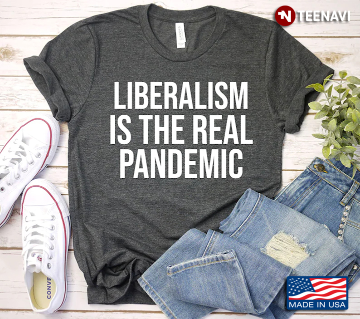 Liberalism Is The Real Pandemic Funny Design