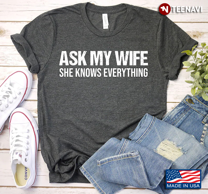 Ask My Wife She Knows Everything Funny Design
