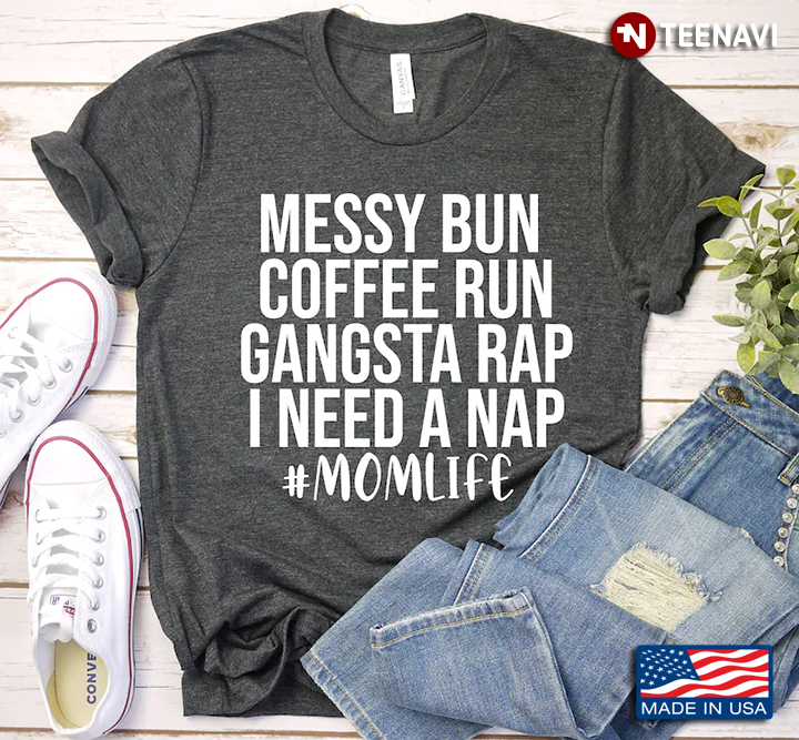 Messy Bun Coffee Run Gangsta Rap I Need A Nap Mom Life for Mother's Day