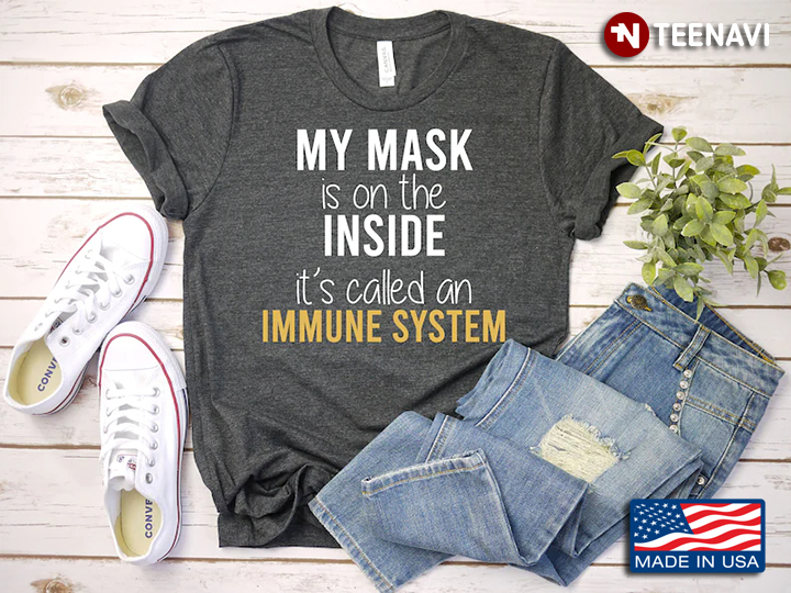 My Mask Is On The Inside It's Called An Immune System