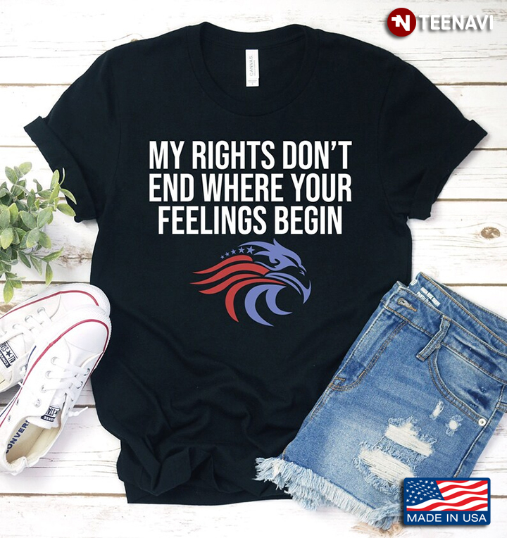 My Rights Don't End Where Your Feelings Begin Eagle American Flag