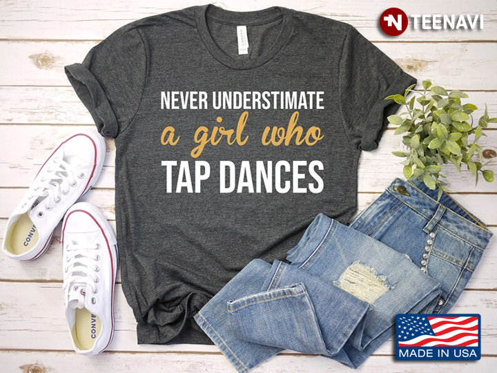 Never Underestimate A Girl Who Tap Dances for Dancing Lover