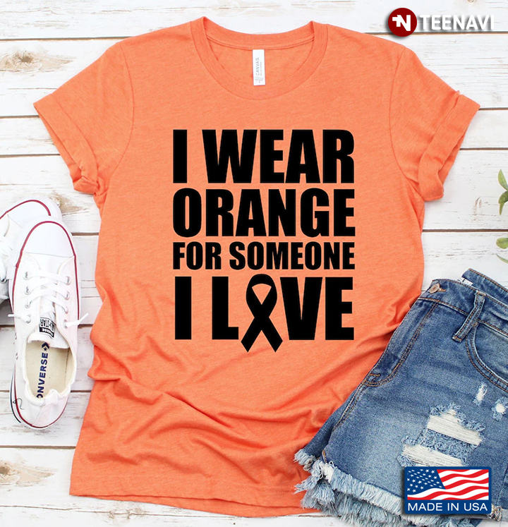 I Wear Orange For Someone I Love Multiple Sclerosis Awareness