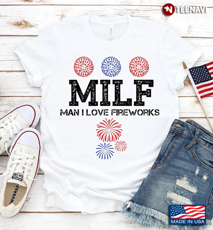 MILF Man I Love Fireworks Happy Independence Day for 4th Of July