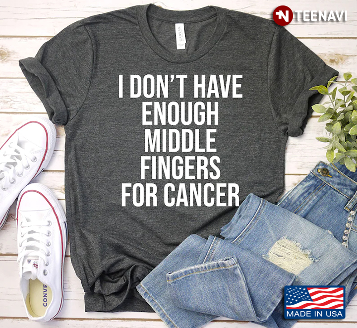 I Don't Have Enough Middle Fingers For Cancer
