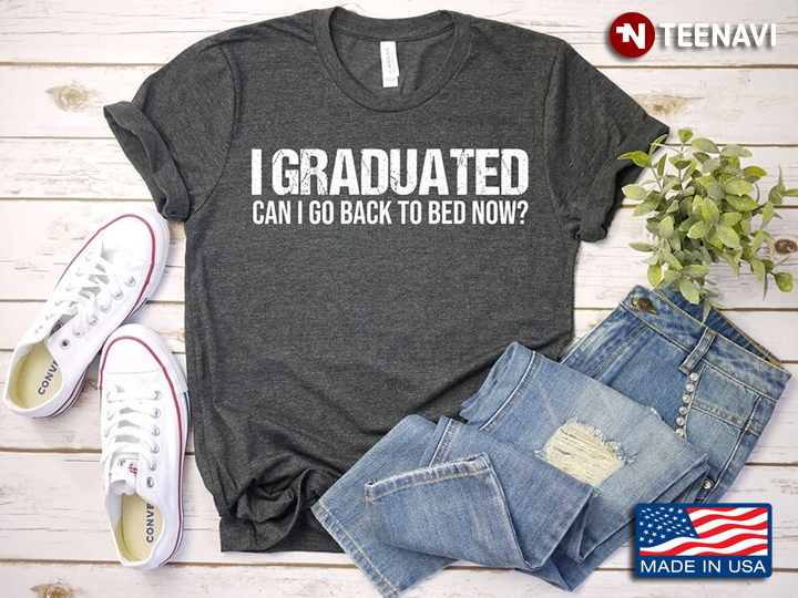 I Graduated Can I Go Back To Bed Now Funny Design