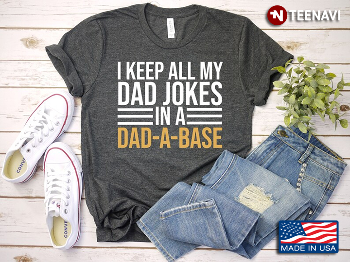 I Keep All My Dad Jokes In A Dad A Base for Father’s Day