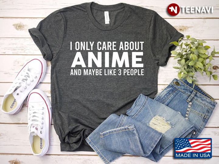 I Only Care About Anime And Maybe Like 3 People for Anime Lover