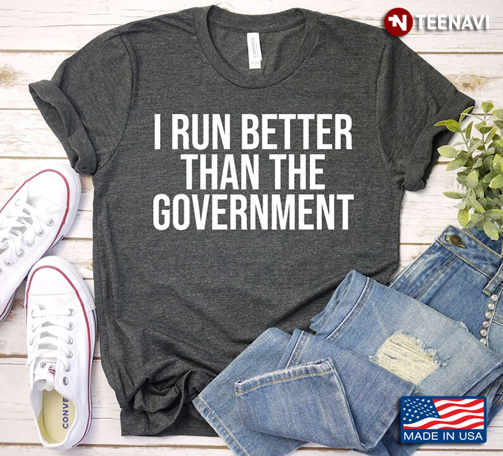 I Run Better Than The Government Gift for Runner