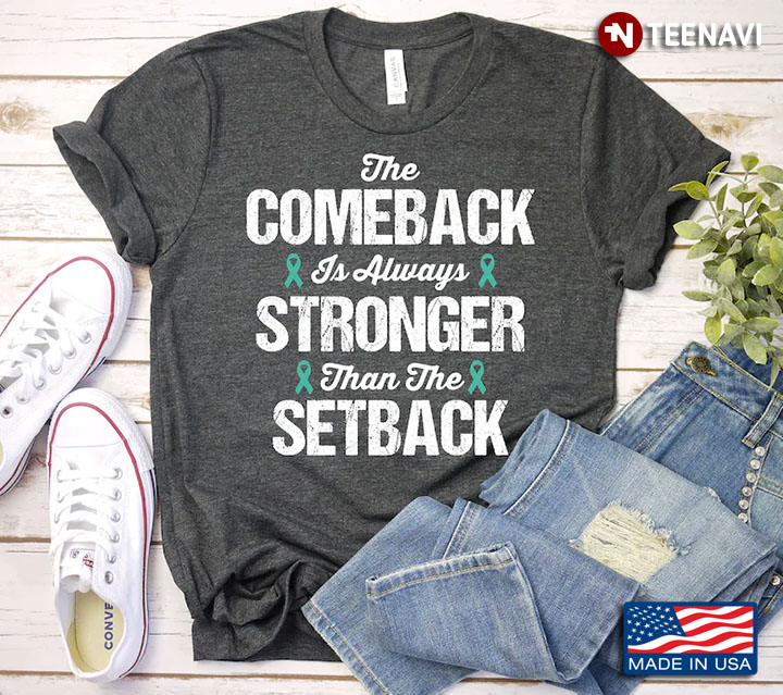 The Comeback Is Always Stronger Than The Setback Ovarian Cancer Awareness