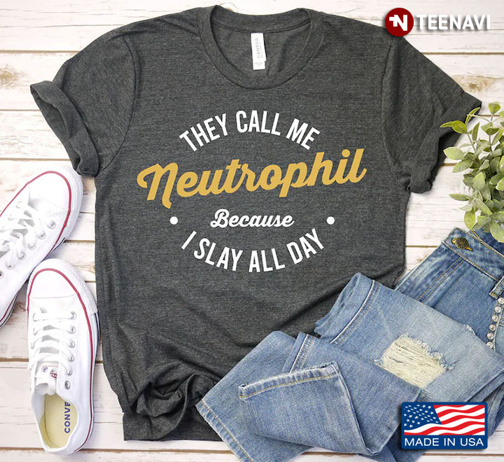 They Call Me Neutrophil Because I Slay All Day Funny Nurse
