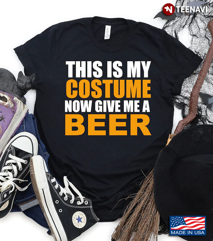 This Is My Costume Now Give Me A Beer for Halloween