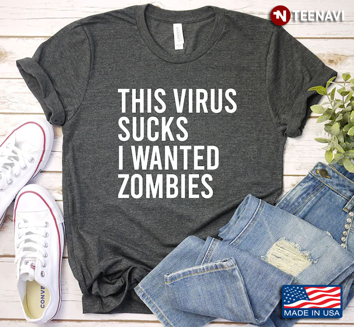 This Virus Sucks I Wanted Zombies Funny Quarantine Social Distancing Covid 19 Pandemic