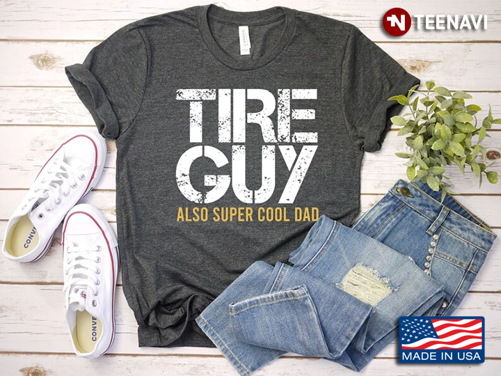 Tire Guy Also Super Cool Dad for Father's Day