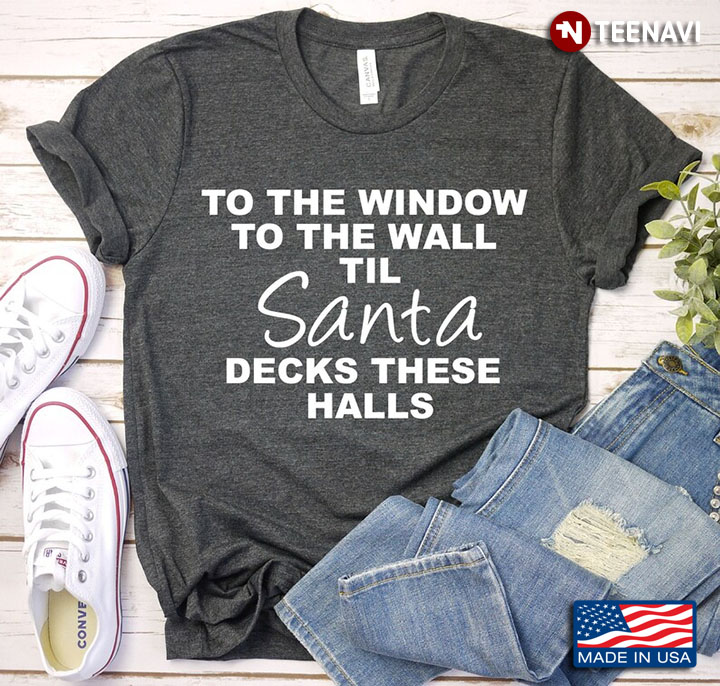 To The Window To The Wall Til Santa Decks These Halls for Christmas