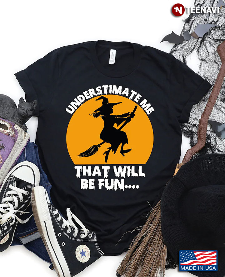 Underestimate Me That Will Be Fun Witch Riding Broom for Halloween