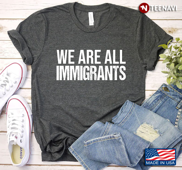We Are All Immigrants Immigration