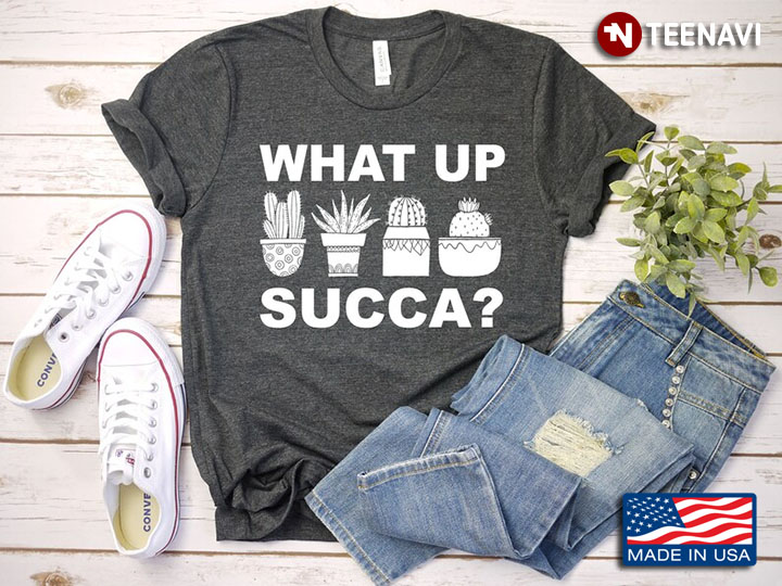 What Up Succa Funny Succulent Cactus for Gardening Lover