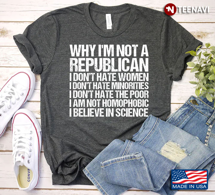 Why I'm Not A Republican I Don't Hate Women I Don't Hate Minorities I Don't Hate The Poor