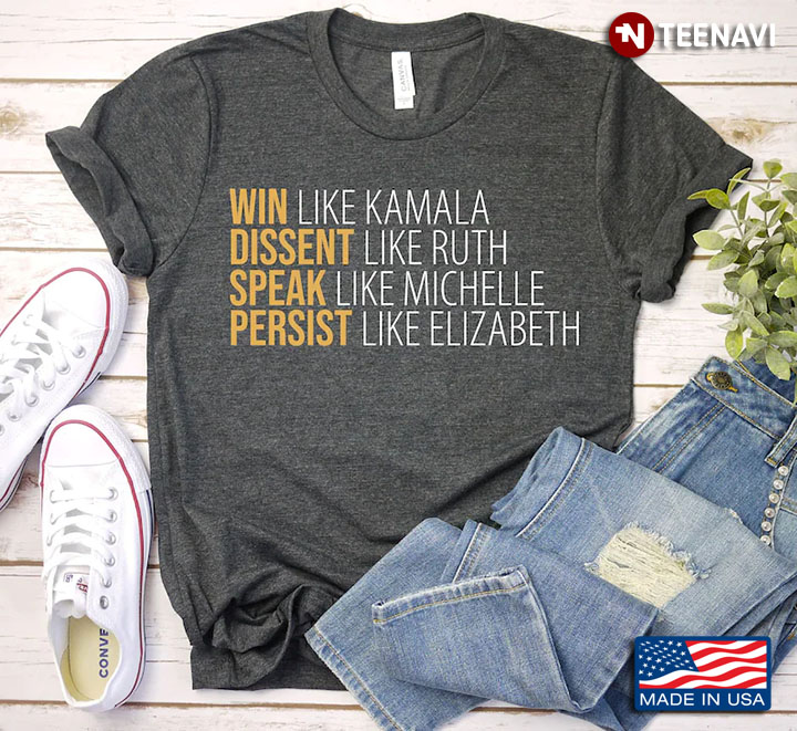 Win Like Kamala Dissent Like Ruth Speak Like Michelle Persist Like Elizabeth