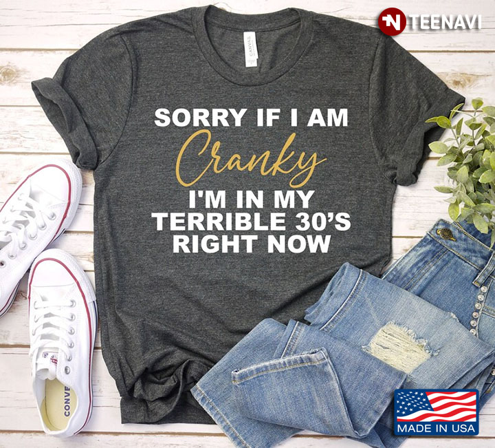 Sorry If I Am Cranky I'm In My Terrible 30's Right Now Funny Gifts for Birthday