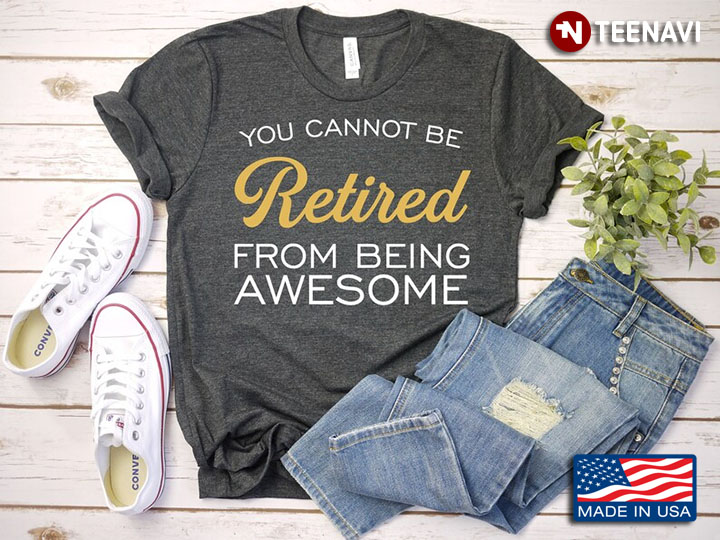 You Cannot Be Retired From Being Awesome