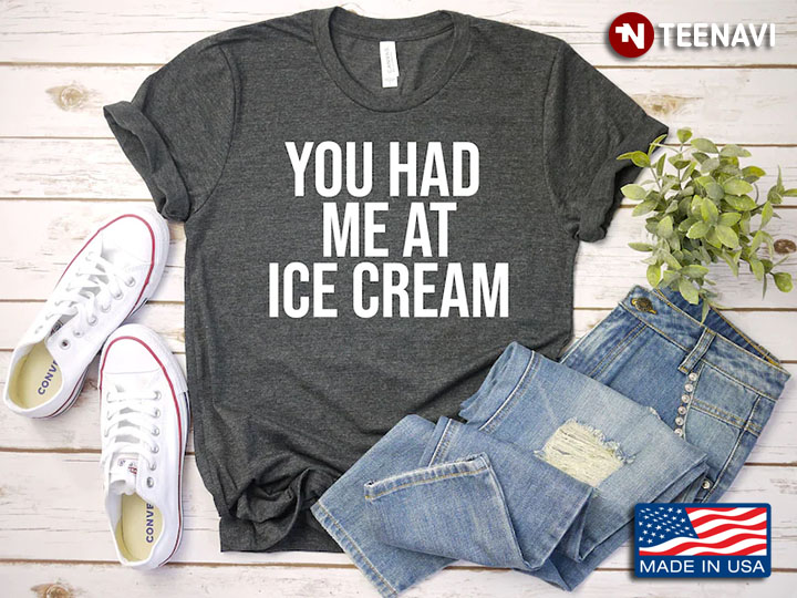 You Had Me At Ice Cream for Ice Cream Lover