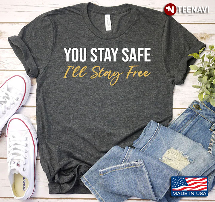 You Stay Safe I'll Stay Free Freedom 1776