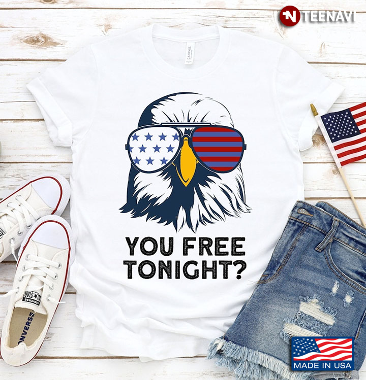 You Free Tonight Eagle American Flag Patriotic Happy Independence Day for 4th Of July