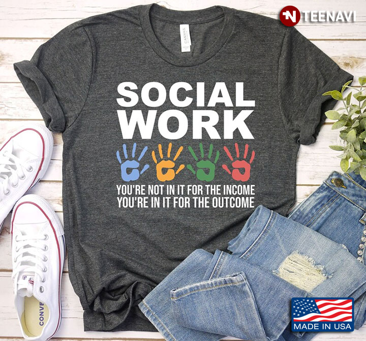 Social Work You're Not In It For The Income You're In It For The Outcome