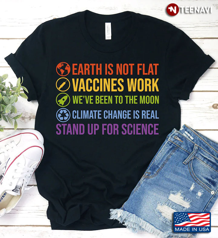 Earth Is Not Flat Vaccines Work We’ve Been To The Moon Climate Change Is Real Stand Up For Science